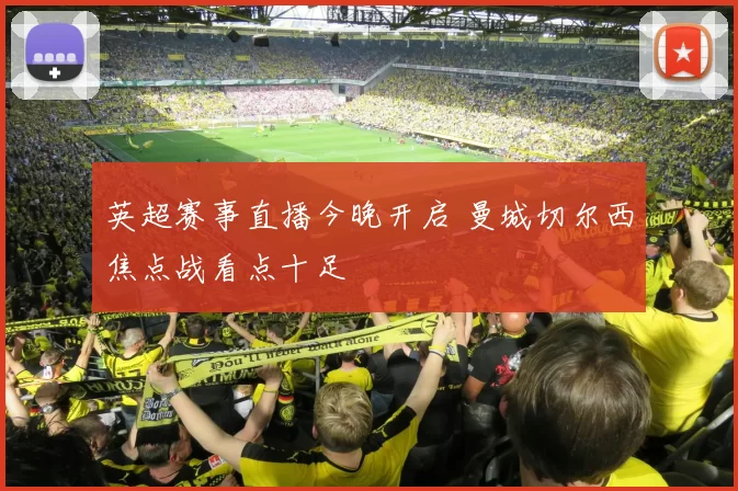 英超赛事直播今晚开启 曼城切尔西焦点战看点十足