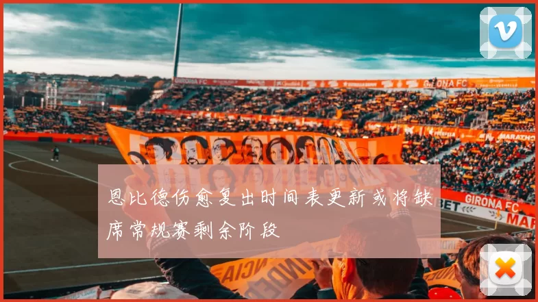 恩比德伤愈复出时间表更新或将缺席常规赛剩余阶段