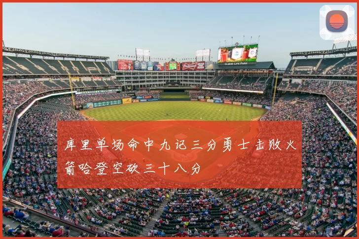 库里单场命中九记三分勇士击败火箭哈登空砍三十八分