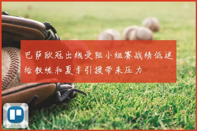 巴萨欧冠出线受阻小组赛战绩低迷给教练和夏季引援带来压力