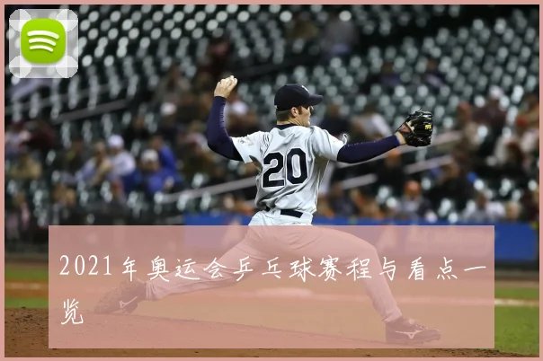 2021年奥运会乒乓球赛程与看点一览