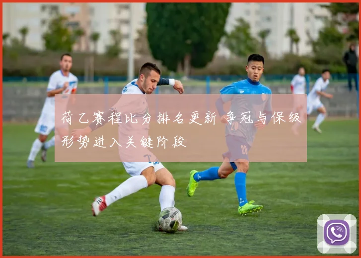 荷乙赛程比分排名更新 争冠与保级形势进入关键阶段
